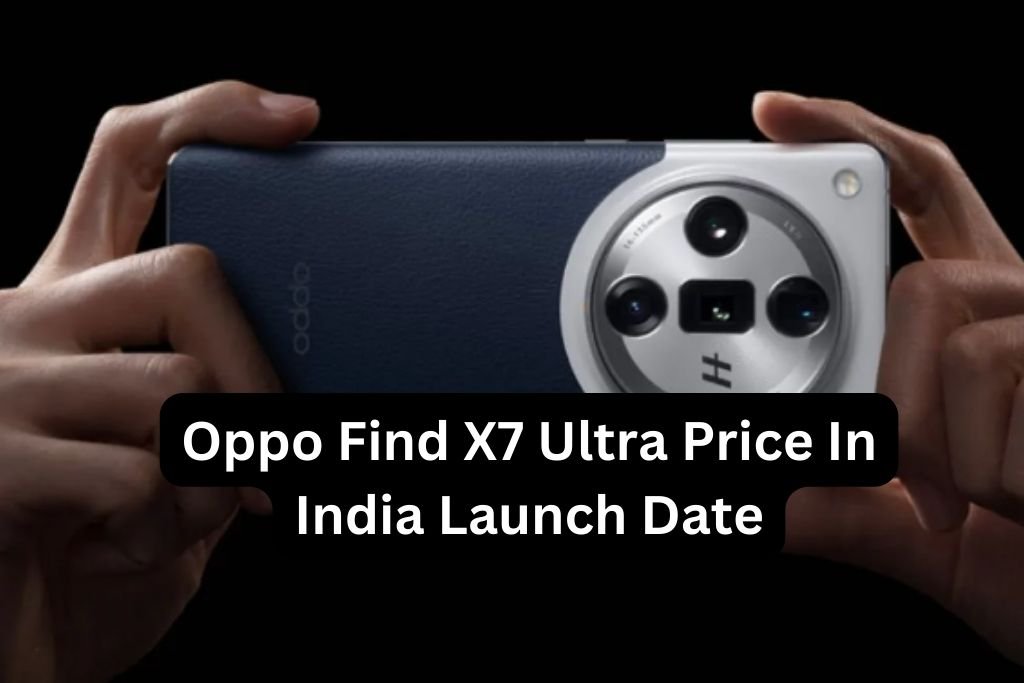 Oppo Find X7 Ultra Price In India Launch Date